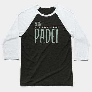 Sorry You Know I Have Padel Baseball T-Shirt
